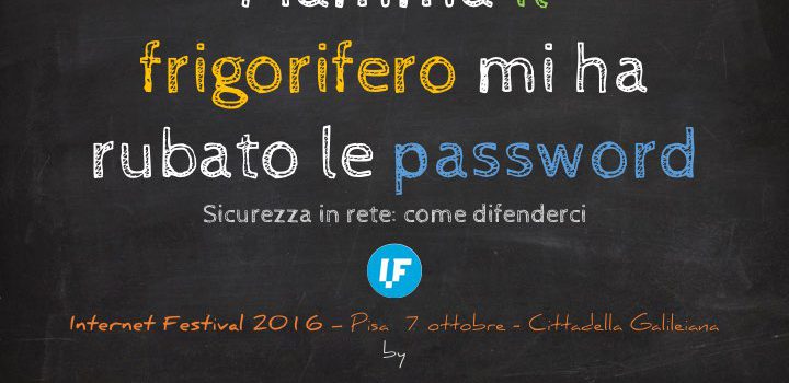 IF2016 – Slide: Mamma il frigorifero mi ha rubato le password IF2016 – Slide: Mamma il frigorifero mi ha rubato le password
